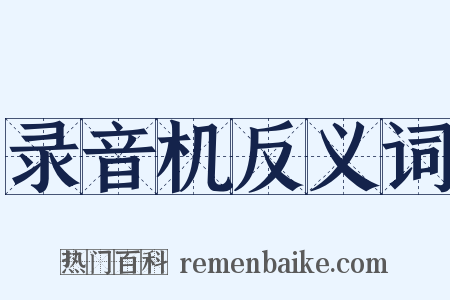 录音机反义词是什么意思的图片